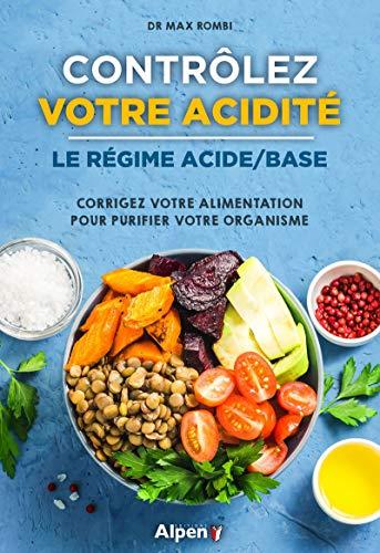 Contrôlez votre acidité : le régime acide-base : corrigez votre alimentation pour purifier votre organisme