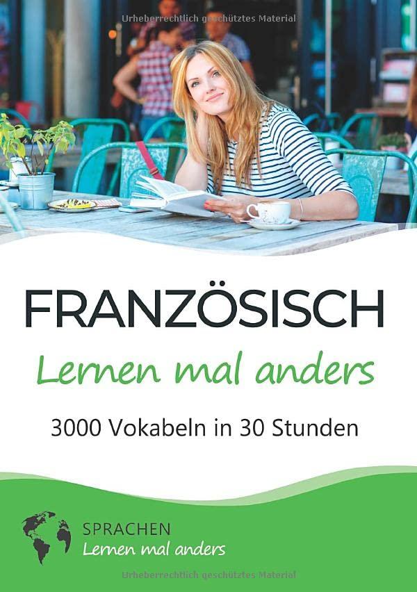 Französisch lernen mal anders - 3000 Vokabeln in 30 Stunden: Spielend einfach Vokabeln lernen mit einzigartigen Merkhilfen und Gedächtnistraining für Anfänger und Wiedereinsteiger