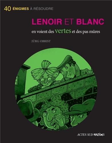 Les enquêtes de Lenoir et Blanc. Lenoir et Blanc en voient des vertes et des pas mûres : 40 énigmes à résoudre