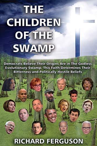 The Children of the Swamp: Democrats believe their origins are in the godless evolutionary swamp. This faith determines their bitterness and politically hostile beliefs.