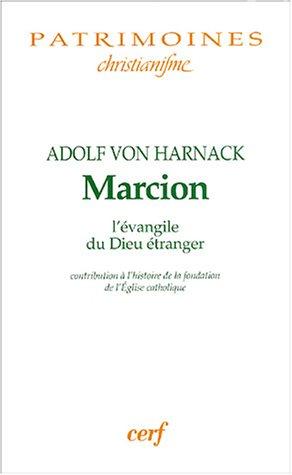 Marcion : l'évangile du Dieu étranger : une monographie sur l'histoire de la fondation de l'Eglise catholique. Marcion depuis Harnack