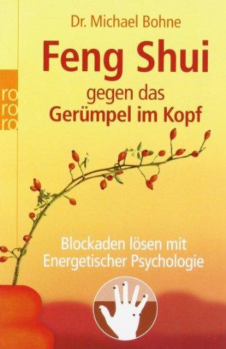 Feng Shui gegen das Gerümpel im Kopf: Blockaden lösen mit Energetischer Psychologie