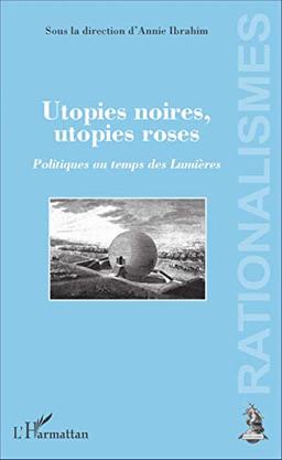 Utopies noires, utopies roses : politiques au temps des Lumières