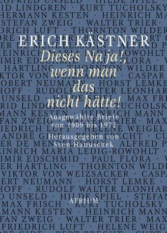 Dieses Na ja!, wenn man das nicht hätte!: Ausgewählte Briefe von 1909 bis 1972