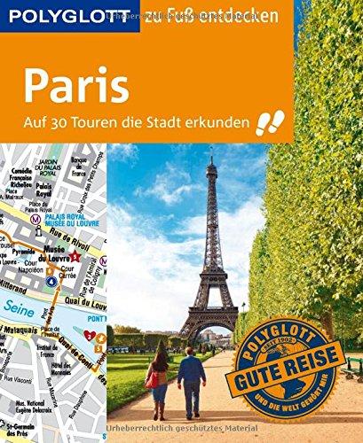 POLYGLOTT Reiseführer Paris zu Fuß entdecken: Auf 30 Touren die Stadt erkunden (POLYGLOTT zu Fuß entdecken)