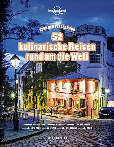 Über den Tellerrand – 52 kulinarische Reisen rund um die Welt (Lonely Planet) (KUNTH Bildbände/Illustrierte Bücher)