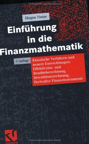 Einführung in die Finanzmathematik: Klassische Verfahren und neuere Entwicklungen: Effektivzins- und Renditeberechnung, Investitionsrechnung, Derivative Finanzinstrumente