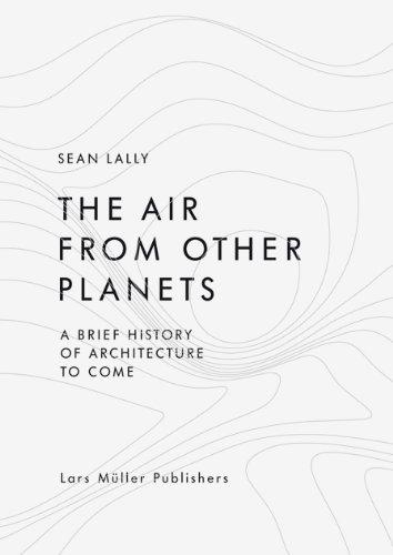 The Air from Other Planets: A Brief History of Architecture to Come