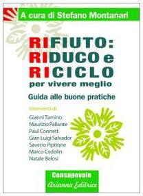 Rifiuto. Riduco e riciclo per vivere meglio. Guida alle buone pratiche