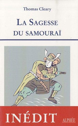 La sagesse du samouraï : les leçons de la culture guerrière du Japon : cinq textes classiques sur le Bushidô