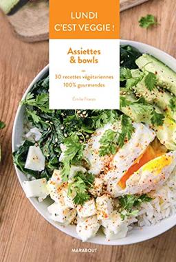 Lundi c'est veggie !. Assiettes & bowls : 30 recettes végétariennes 100 % gourmandes