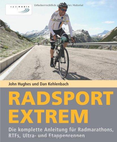 Radsport extrem: Die komplette Anleitung für Radmarathons, RTFs, Ultra- und Etappenrennen