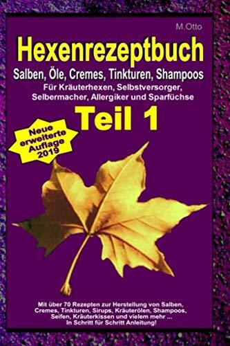 M.Otto Hexenrezeptbuch Teil 1 - Salben, Öle, Cremes, Tinkturen, Shampoos: Für Kräuterhexen, Selbstversorger, Selbermacher, Allergiker und Sparfüchse