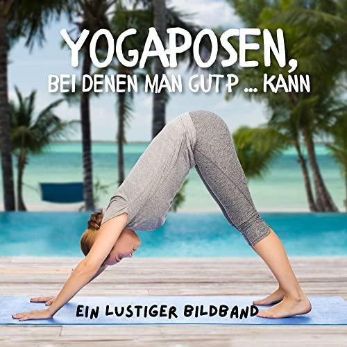 Yogaposen bei denen man gut p ... kann: Ein lustiger Bildband