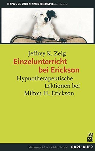 Einzelunterricht bei Erickson: Hypnotherapeutische Lektionen bei Milton H. Erickson