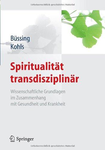 Spiritualität transdisziplinär: Wissenschaftliche Grundlagen im Zusammenhang mit Gesundheit und Krankheit