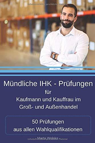 Mündliche IHK - Prüfungen für Kaufmann und Kauffrau im Groß- und Außenhandel: 50 Prüfungen aus allen Wahlqualifikationen