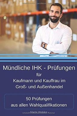 Mündliche IHK - Prüfungen für Kaufmann und Kauffrau im Groß- und Außenhandel: 50 Prüfungen aus allen Wahlqualifikationen