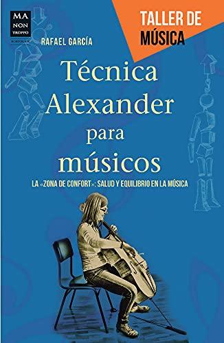 Tecnica Alexander Para Musicos: La Zona De Confort: Salud Y Equilibrio En La Música/ the Comfort Zone: Health and Balance in Music (Taller de música)