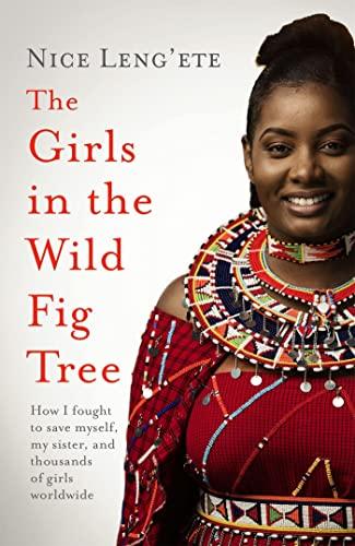 The Girls in the Wild Fig Tree: How One Girl Fought to Save Herself, Her Sister and Thousands of Girls Worldwide