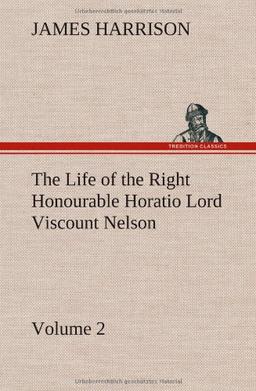 The Life of the Right Honourable Horatio Lord Viscount Nelson, Volume 2