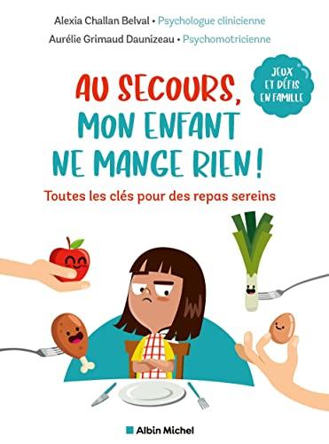 Au secours, mon enfant ne mange rien ! : toutes les clés pour des repas sereins : jeux et défis en famille