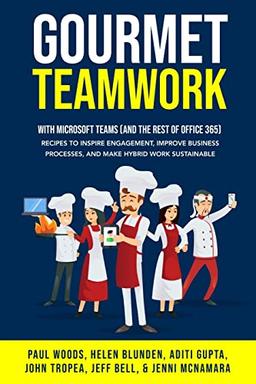 Gourmet Teamwork (with Microsoft Teams and the rest of Office 365): Recipes to inspire engagement, improve business processes, and make hybrid work ... Microsoft Teams (and the rest of Office 365)