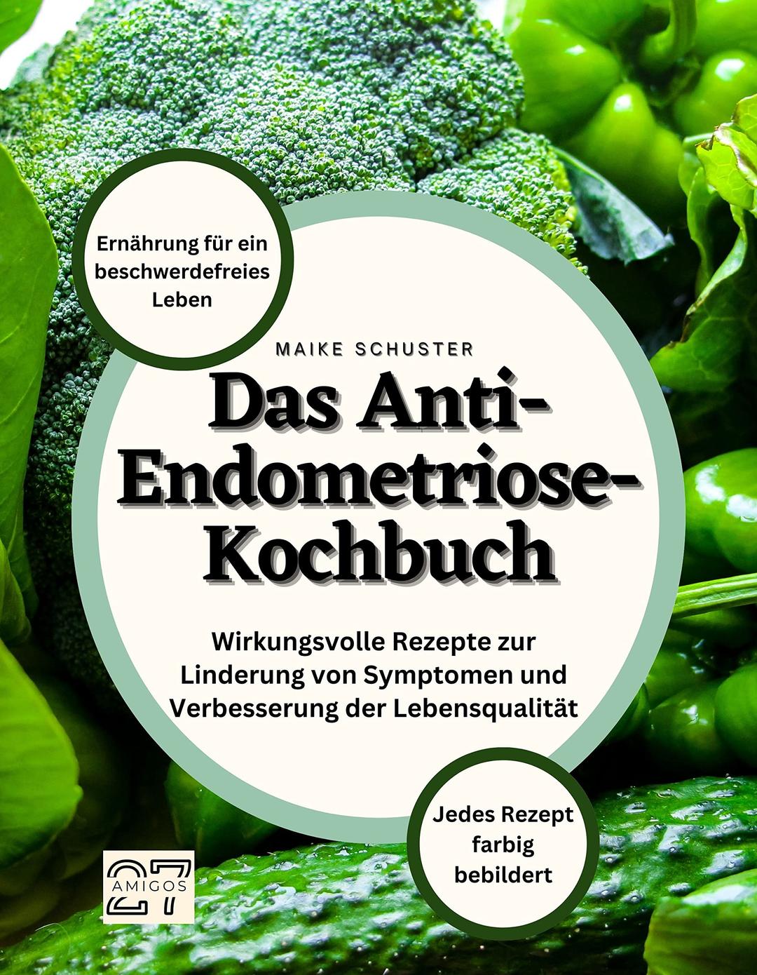 Das Anti-Endometriose-Kochbuch: Ernährung für ein beschwerdefreies Leben. Wirkungsvolle Rezepte zur Linderung von Symptomen und Verbesserung der Lebensqualität. Jedes Rezept farbig bebildert