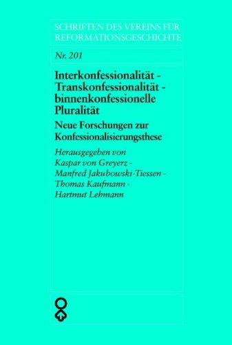 Interkonfessionalität - Transkonfessionalität - binnenkonfessionelle Pluralität: Neue Forschungen zur Konfessionalisierungsthese (Schriften des Vereins für Reformationsgeschichte)