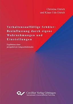 Verhaltensauffällige Schüler: Beeinflussung durch eigene Wahrnehmungen und Einstellungen: Ergebnisse einer prospektiven Längsschnittstudie