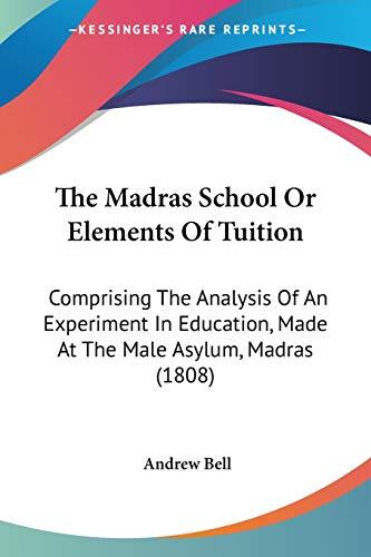 The Madras School Or Elements Of Tuition: Comprising The Analysis Of An Experiment In Education, Made At The Male Asylum, Madras (1808)