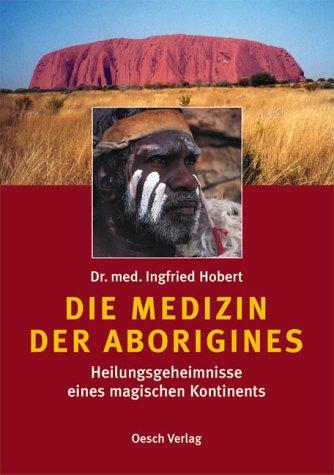 Die Medizin der Aborigines: Heilungsgeheimnisse eines magischen Kontinents