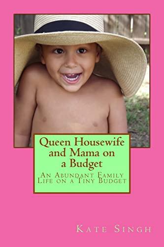 Queen Housewife and Mama on a Budget: An Abundant Family Life on a Tiny Budget