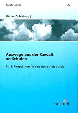 Auswege aus der Gewalt an Schulen: Teil 3: Perspektiven für eine gewaltfreie Schule? (Soziale Dienste)