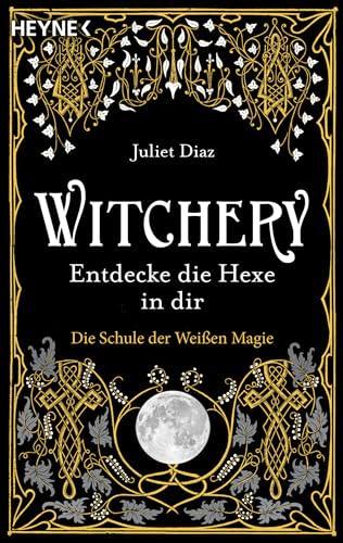 Witchery – Entdecke die Hexe in dir: Die Schule der Weißen Magie