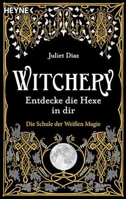 Witchery – Entdecke die Hexe in dir: Die Schule der Weißen Magie