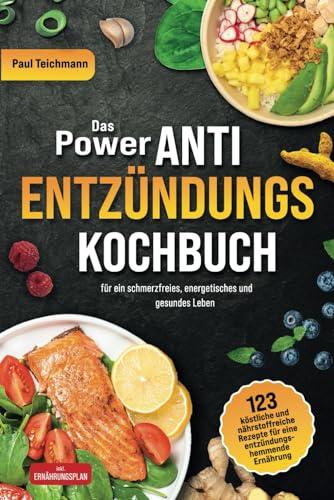 Das Power Anti-Entzündungs Kochbuch: 123 köstliche und nährstoffreiche Rezepte für eine entzündungshemmende Ernährung - für ein schmerzfreies, energetisches und gesundes Leben (inkl. Ernährungsplan)