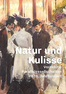 Natur und Kulisse: Vornehme Parallelgesellschaften im 19. Jahrhundert