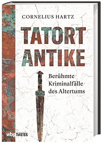 Tatort Antike: Berühmte Kriminalfälle des Altertums: Berhmte Kriminalflle des Altertums