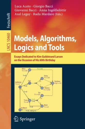 Models, Algorithms, Logics and Tools: Essays Dedicated to Kim Guldstrand Larsen on the Occasion of His 60th Birthday (Lecture Notes in Computer Science, Band 10460)