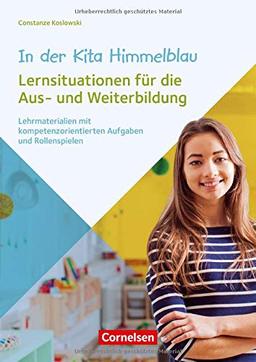 In der Kita Himmelblau - Lernsituationen für die Aus- und Weiterbildung: Lehrmaterialien mit kompetenzorientierten Aufgaben und Rollenspielen