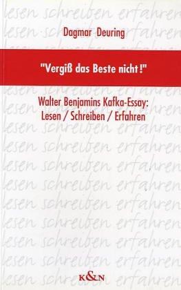 Vergiss das Beste nicht!: Walter Benjamins Kafka-Essay: Lesen - Schreiben - Erfahren (Epistemata - Würzburger wissenschaftliche Schriften. Reihe Literaturwissenschaft)