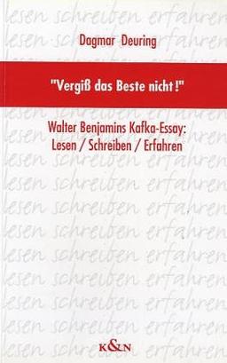 Vergiss das Beste nicht!: Walter Benjamins Kafka-Essay: Lesen - Schreiben - Erfahren (Epistemata - Würzburger wissenschaftliche Schriften. Reihe Literaturwissenschaft)