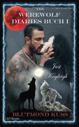 The Werewolf Diaries: Buch 1: Just Kayleigh – Blutmond Kuss: Vollmond-Anthologie: nur Kayleighs Sicht – deutsche Ausgabe (Die Sammelbände „Just Kayleigh“ – paranormaler Werwolf Liebesroman, Band 1)