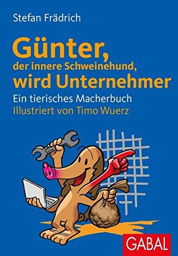 Günter, der innere Schweinehund, wird Unternehmer: Ein tierisches Macherbuch