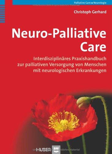 Neuro-Palliative Care: Interdisziplinäres Praxishandbuch zur palliativen Versorgung von Menschen mit neurologischen Erkrankungen