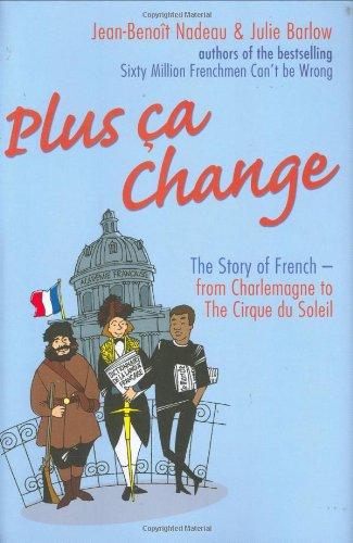 Plus Ca Change: The Story of French-from Charlemagne to the Cirque Du Soleil