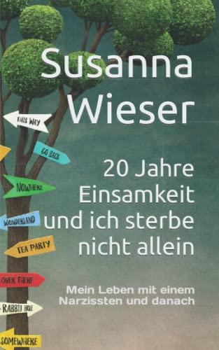 20 Jahre Einsamkeit und ich sterbe nicht allein: Mein Leben mit einem Narzissten und danach / Extras: 12 Zeichen eines Narzissten & Loslassen in 7 Schritten & Die wahre Liebe finden in 4 Schritten