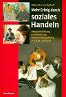 Mehr Erfolg durch soziales Handeln: Gesprächsführung, Konfliktlösung, Gemeinschaftsbildung in Alltag und Beruf