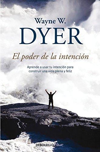 El poder de la intención / The Power of Intention: Aprende a usar tu intención para construir una vida plena y feliz (Clave)